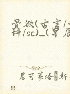 骨欲(古言/骨科/sc)_(星辰鲸落)_