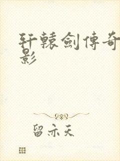 轩辕剑传奇 电影