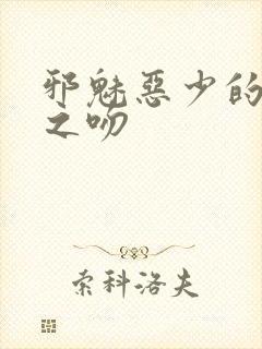 邪魅恶少的专属之吻