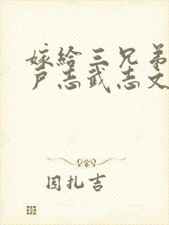 嫁给三兄弟的猎户志武志文