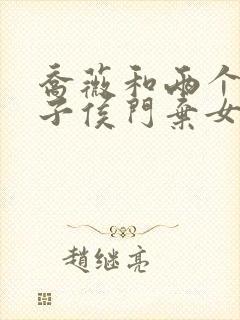 乔薇和两个小包子侯门弃女免费阅读