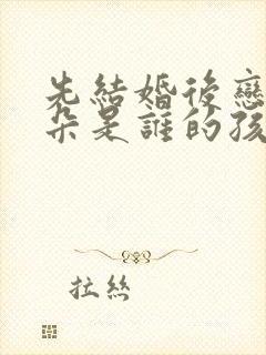 先结婚后恋爱朵朵是谁的孩子