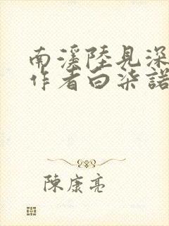南溪陆见深小说作者白柒诺
