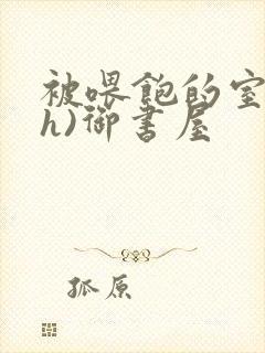 被喂饱的室友(h)御书屋