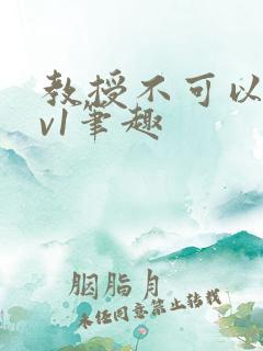 教授不可以c1v1笔趣