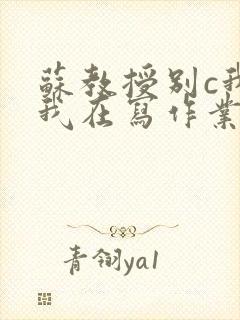 苏教授别c我了我在写作业视频