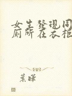 女生发现同学家厕所在衣柜里