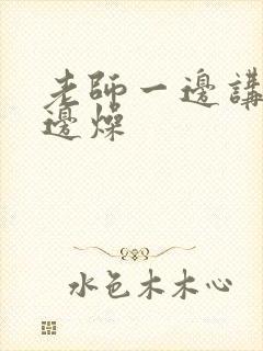 老师一边讲课一边燥