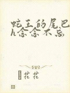 蛇王的尾巴高ah念念不忘