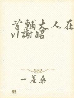 首辅大人在上1v1谢昭