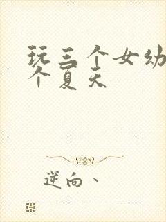 玩三个女幼儿一个夏天