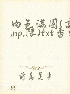 肉色满园(高h,np,限)txt番外篇