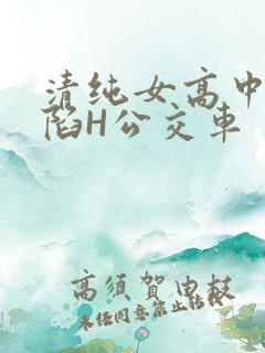 清纯女高中生沦陷H公交车