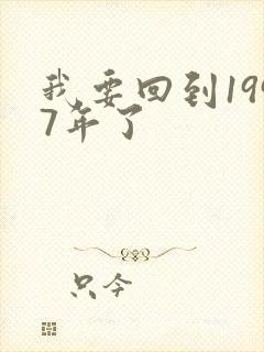 我要回到1997年了
