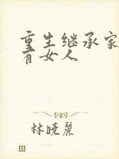 重生继承家族所有女人