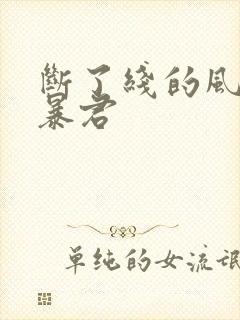 断了线的风筝 暴君