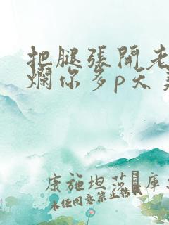 把腿张开老子臊烂你多p天美传媒