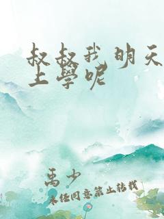 叔叔我明天还要上学呢