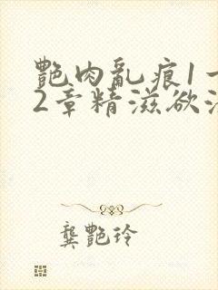 艳肉乱痕1一12章精滋欲液