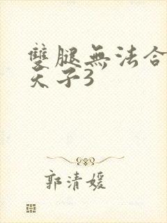 双腿无法合拢的天子3