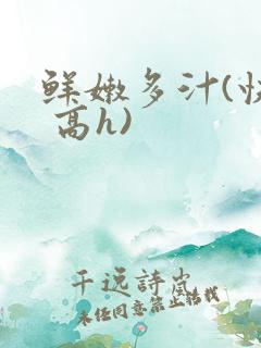 鲜嫩多汁(快穿 高h)