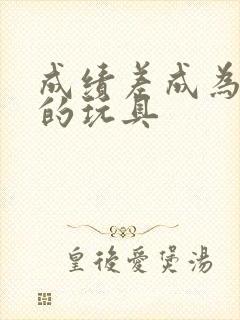 成绩差成为全班的玩具