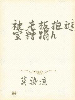 被老板抱进办公室糟蹋h