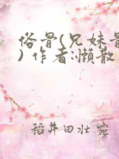 俗骨(兄妹骨科) 作者:懒散蒲公英