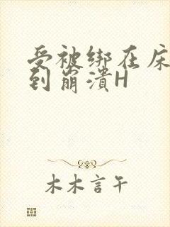 受被绑在床头做到崩溃H