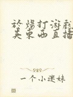 于炀打游戏下面夹东西直播