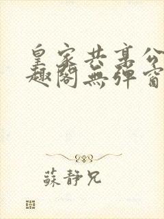 皇家共享公主笔趣阁无弹窗