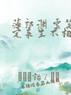 薄祁渊 云笑缘定来生不相负