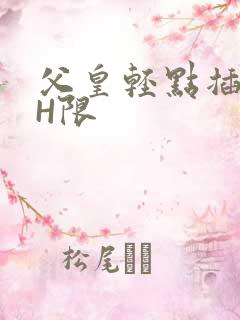 父皇轻点插好疼H限