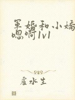 军婚和小娇妻h嗯啊1v1