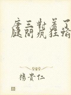 唐三对着了小舞腿间疯狂输出