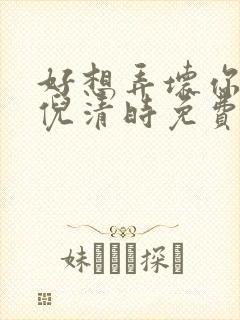 好想弄坏你南姜倪清时免费阅读