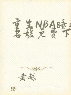 重生NBA睡遍名媛免费下载