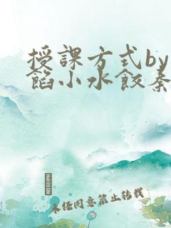 授课方式by肉馅小水饺秦琰