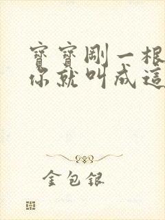 宝宝刚一根手指你就叫成这样