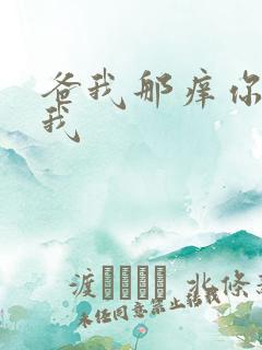 爸我那痒你帮帮我