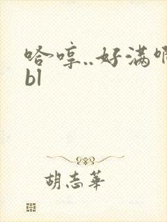 哈哼..好满啊bl