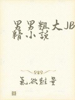 男男粗大JB射精小说