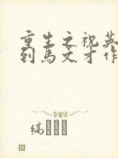 重生之祝英台遇到马文才作者:问鹿