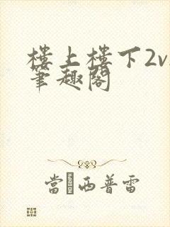 楼上楼下2v2笔趣阁