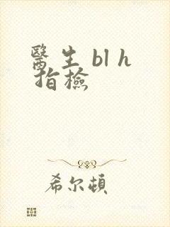 医生 bl h 指检