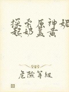 探索原神妮露掀起奶盖黄