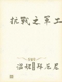 抗战之军工元帅