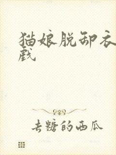 猫娘脱卸衣服游戏