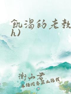 饥渴的老教授(h)