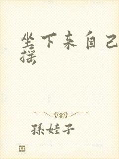 坐下来自己慢慢摇